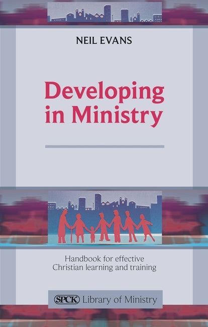 Developing in Ministry: Handbook for Effective Christian Learning and Training by Evans, Neil