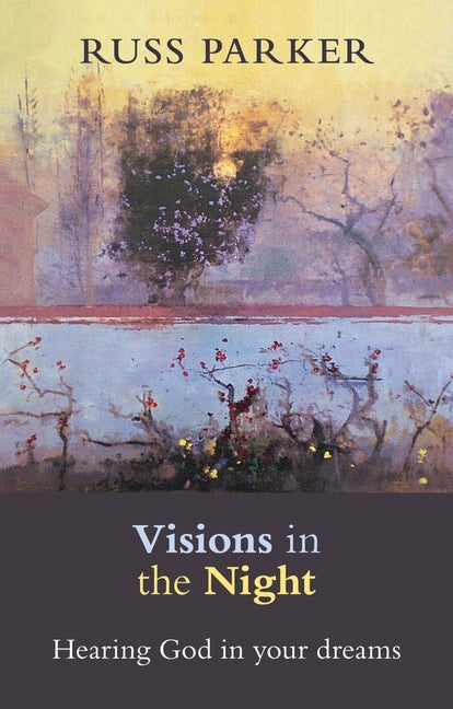 Visions in the Night: Hearing God in Your Dreams by Parker, Russ
