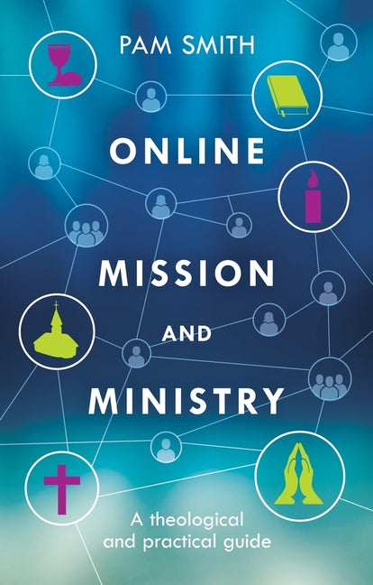 Online Mission and Ministry: A Theological and Practical Guide by Smith, Pam