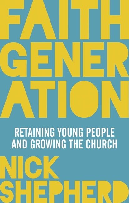 Faith Generation: Retaining Young People and Growing the Church by Shepherd, Nick