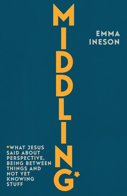 Middling: What Jesus Said about Perspective, Being Between Things and Not Yet Knowing Stuff