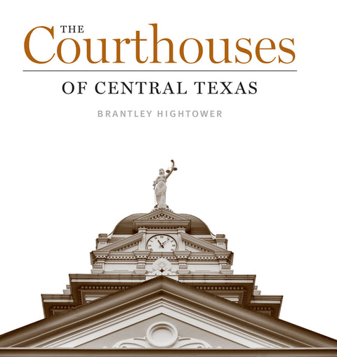 The Courthouses of Central Texas by Hightower, Brantley