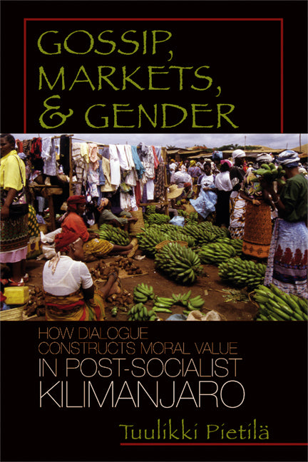 Gossip, Markets, and Gender: How Dialogue Constructs Moral Value in Post-Socialist Kilimanjaro
