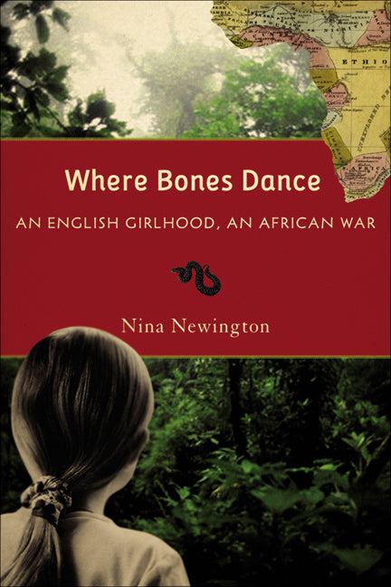 Where Bones Dance: An English Girlhood, an African War