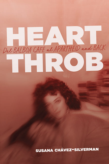 Heartthrob: Del Balboa Cafe al Apartheid and Back by ChÃ¡vez-Silverman, Susana