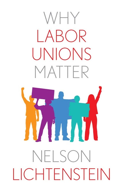 Why Labor Unions Matter by Lichtenstein, Nelson