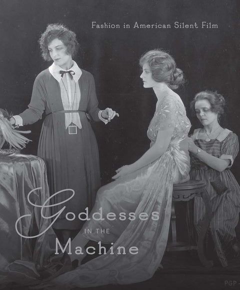Goddesses in the Machine: Fashion in American Silent Film by Finamore, Michelle