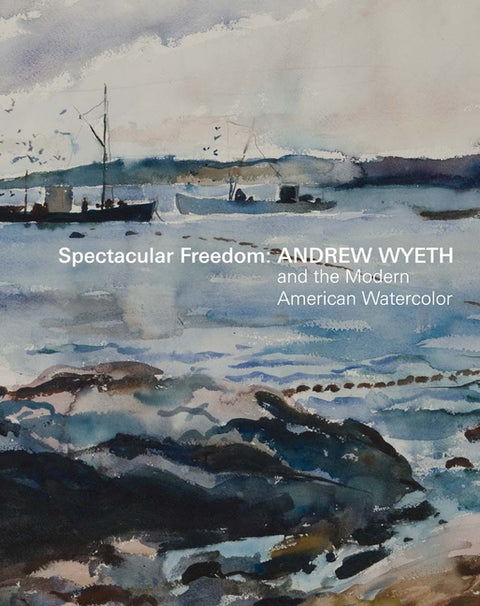 Spectacular Freedom: Andrew Wyeth and the Modern American Watercolor