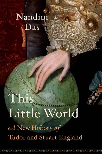 This Little World: A New History of Tudor and Stuart England by Das, Nandini