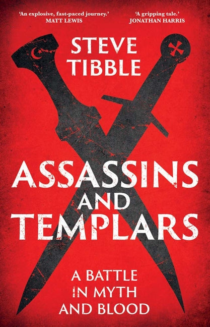 Assassins and Templars: A Battle in Myth and Blood by Tibble, Steve