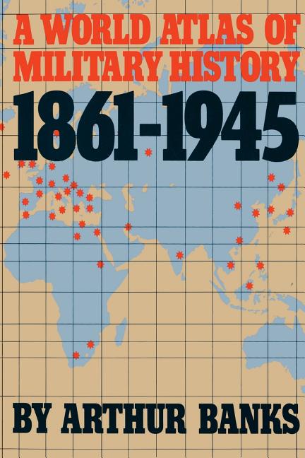 A World Atlas of Military History, 1861-1945 by Banks, Arthur