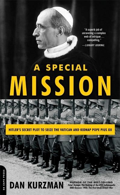 A Special Mission: Hitler's Secret Plot to Seize the Vatican and Kidnap Pope Pius XII by Kurzman, Dan