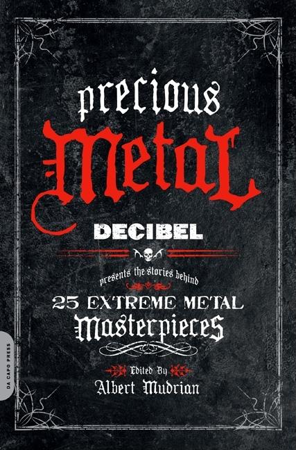 Precious Metal: Decibel Presents the Stories Behind 25 Extreme Metal Masterpieces