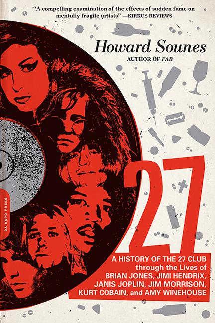 27: A History of the 27 Club Through the Lives of Brian Jones, Jimi Hendrix, Janis Joplin, Jim Morrison, Kurt Cobain, and Amy Winehouse by Sounes, Howard
