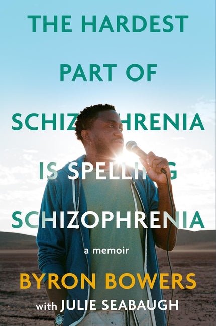 The Hardest Part of Schizophrenia Is Spelling Schizophrenia: A Memoir by Bowers, Byron