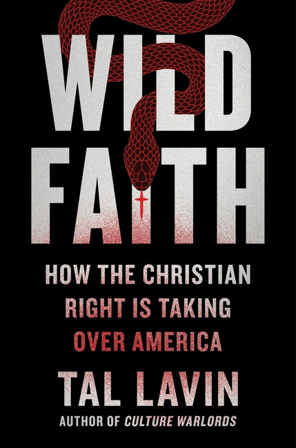 Wild Faith: How the Christian Right Is Taking Over America by Lavin, Tal