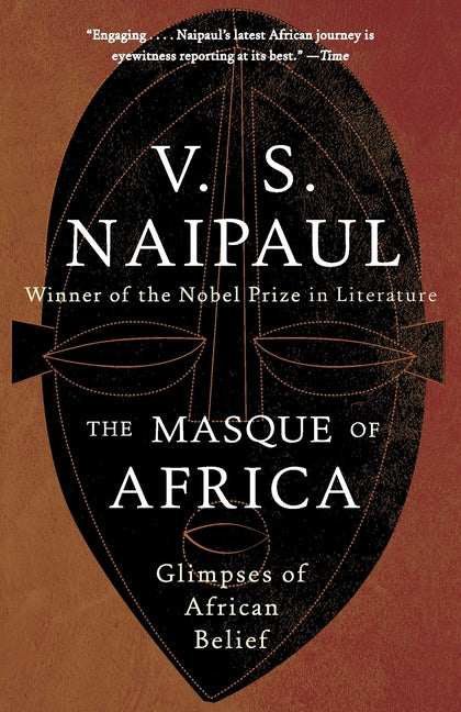 The Masque of Africa: Glimpses of African Belief by Naipaul, V. S.