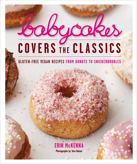 Babycakes Covers the Classics: Gluten-Free Vegan Recipes from Donuts to Snickerdoodles: A Baking Book by McKenna, Erin