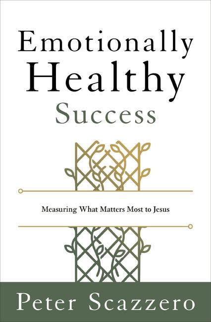 Emotionally Healthy Success: Measuring What Matters Most to Jesus by Scazzero, Peter