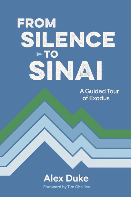 From Silence to Sinai: A Guided Tour of Exodus by Duke, Alex