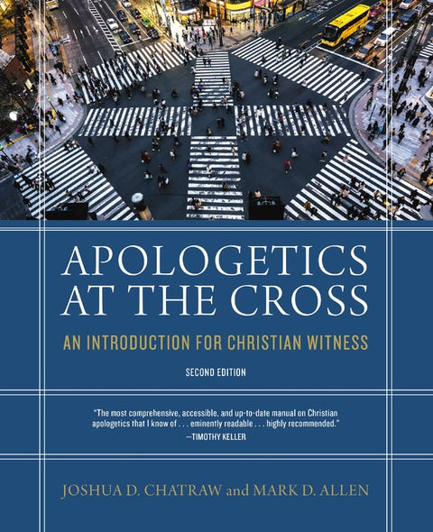 Apologetics at the Cross, Second Edition: An Introduction for Christian Witness by Chatraw, Joshua D.