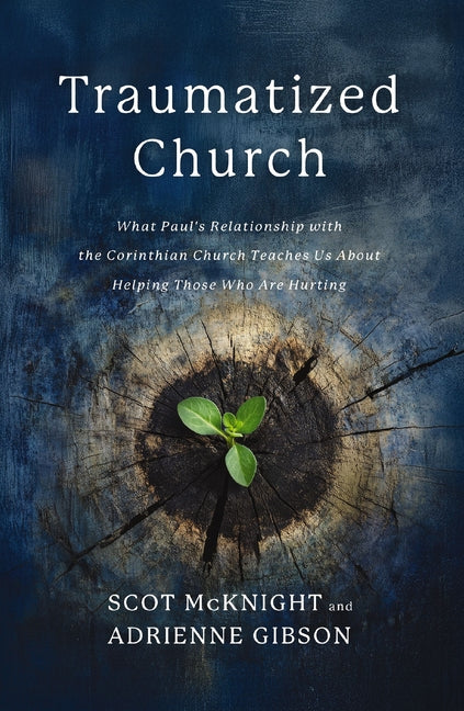 Traumatized Church: What Paul's Relationship with the Corinthian Church Teaches Us about Helping Those Who Are Hurting by McKnight, Scot
