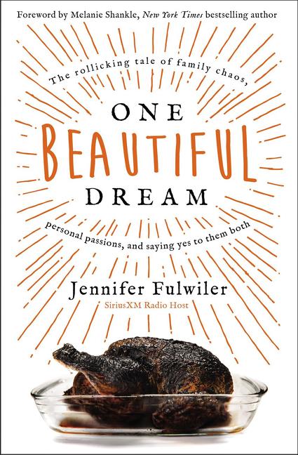 One Beautiful Dream: The Rollicking Tale of Family Chaos, Personal Passions, and Saying Yes to Them Both by Fulwiler, Jennifer