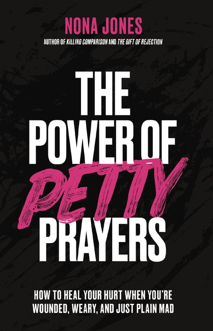 The Power of Petty Prayers: How to Heal Your Hurt When You're Wounded, Weary, and Just Plain Mad by Jones, Nona