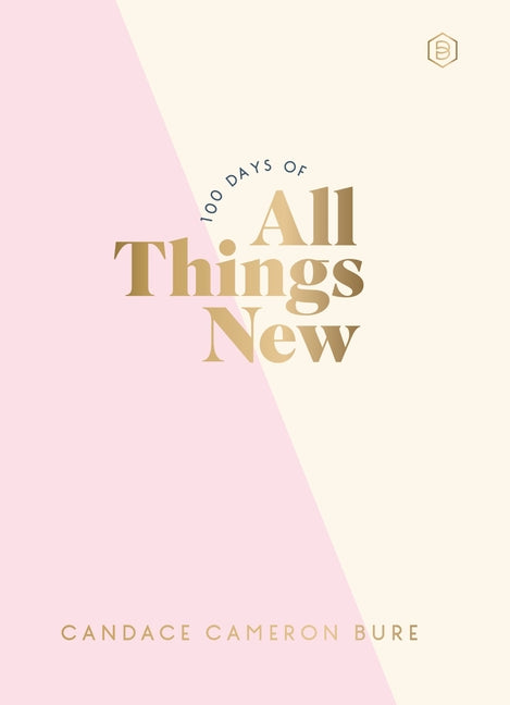 100 Days of All Things New: Daily Devotions to Get Unstuck in Life and Find Purpose Again (a 100-Day Devotional) by Bure, Candace Cameron