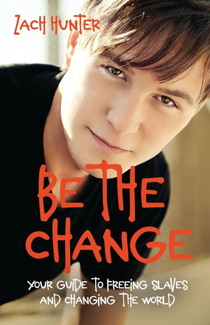 Be the Change, Revised Edition: Your Guide to Freeing Slaves and Changing the World by Hunter, Zach