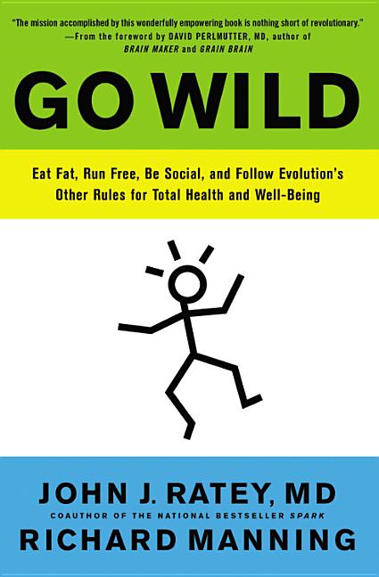Go Wild: Eat Fat, Run Free, Be Social, and Follow Evolution's Other Rules for Total Health and Well-being