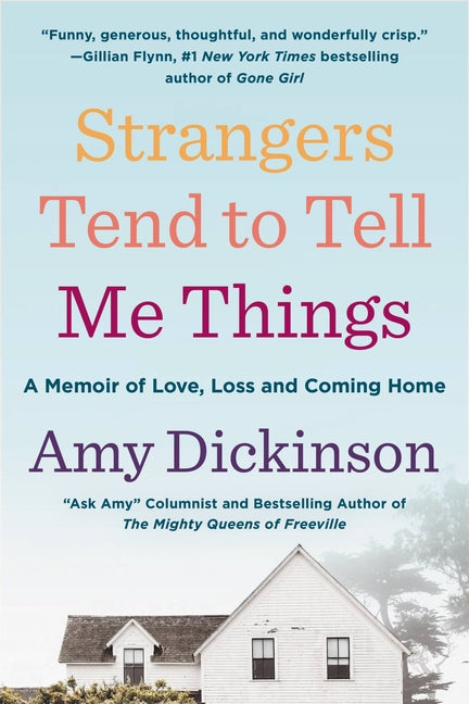 Strangers Tend to Tell Me Things: A Memoir of Love, Loss, and Coming Home by Dickinson, Amy