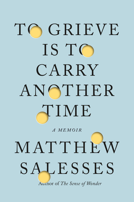 To Grieve Is to Carry Another Time: A Memoir by Salesses, Matthew