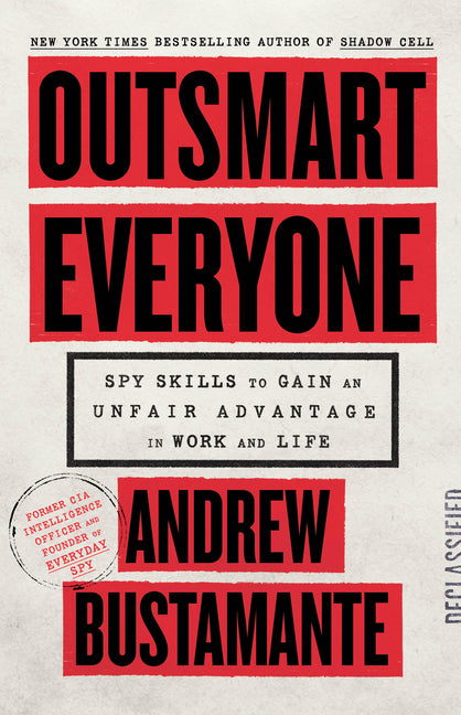 Outsmart Everyone: Spy Skills to Gain an Unfair Advantage in Work and Life