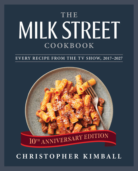 The Milk Street Cookbook: Every Recipe from the TV Show, 2017-2027 (10th Anniversary Edition) by Kimball, Christopher