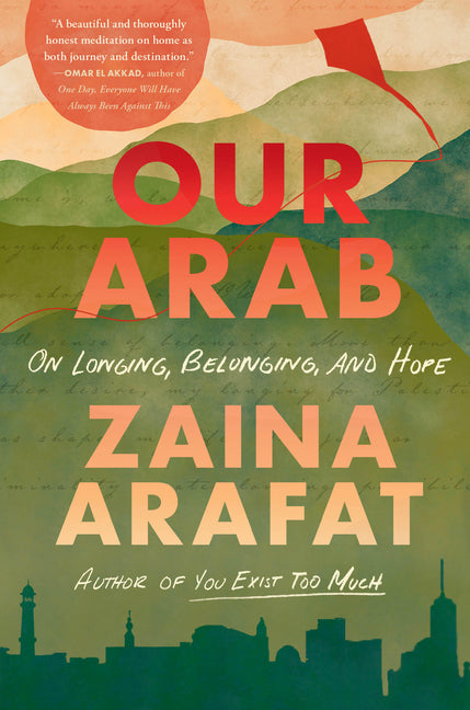 Our Arab: On Longing, Belonging, and Hope by Arafat, Zaina