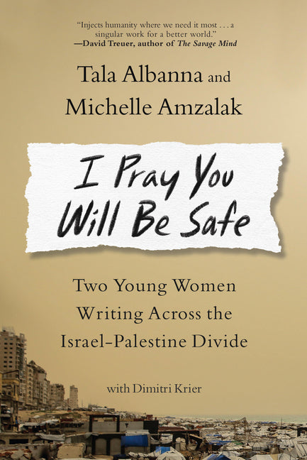 I Pray You Will Be Safe: Two Young Women Writing Across the Israel-Palestine Divide by Albanna, Tala