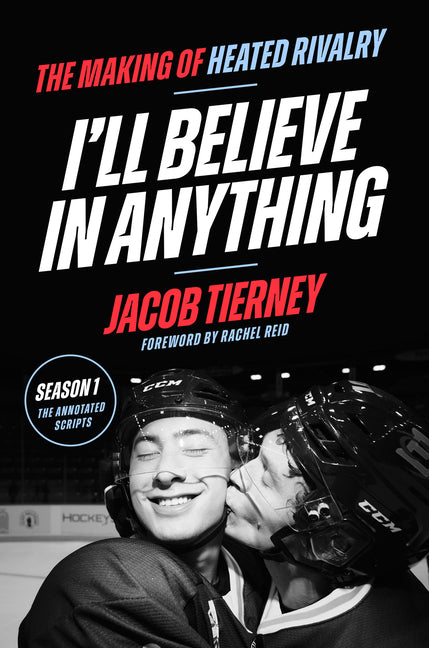 I'll Believe in Anything: The Making of Heated Rivalry Season 1 (the Annotated Scripts) by Tierney, Jacob