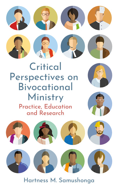 Critical Perspectives on Bivocational Ministry: Practice, Education and Research by Samushonga, Hartness M.