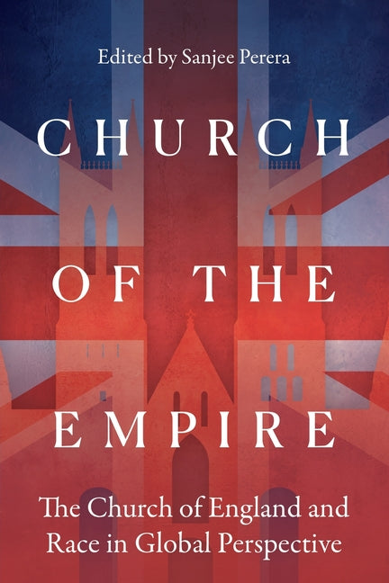 Church of the Empire: The Church of England and Race in Global Perspective by Perera, Sanjee