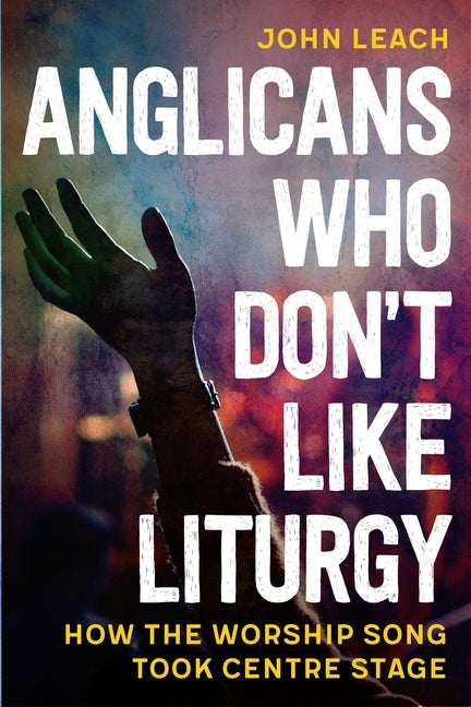 Anglicans Who Don't Like Liturgy: How the worship song took centre stage