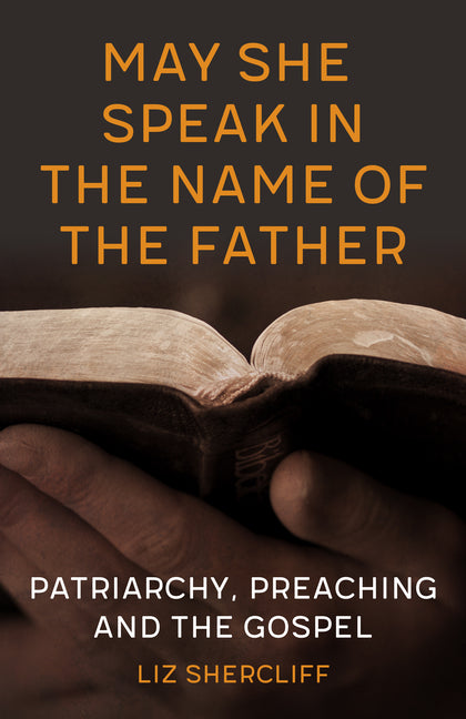 May She Speak in the Name of the Father: Patriarchy, Preaching and the Gospel