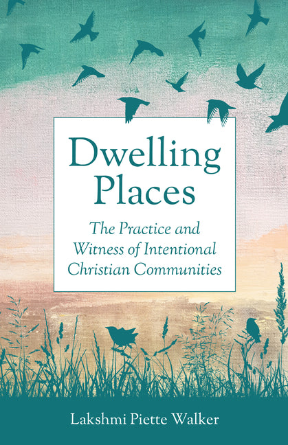 Dwelling Places: The Practice and Witness of Intentional Christian Communities
