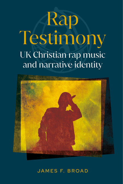 Rap Testimony: UK Christian rap music and narrative identity by Broad, James F.