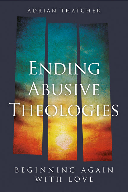 Ending Abusive Theologies: Beginning Again with Love
