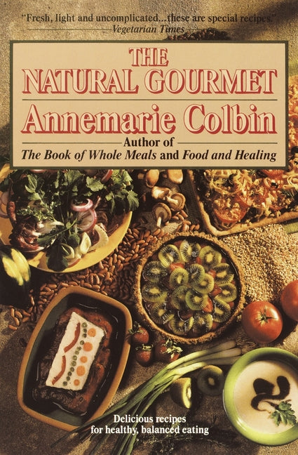 The Natural Gourmet: Delicious Recipes for Healthy, Balanced Eating: A Cookbook by Colbin, Annemarie