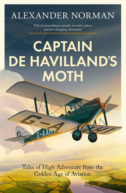 Captain de Havilland's Moth: Tales of High Adventure from the Golden Age of Aviation by Norman, Alexander