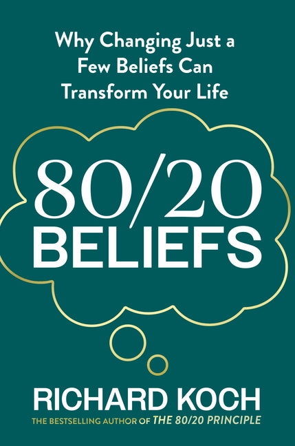 80/20 Beliefs: Why Changing Just a Few Beliefs Can Transform Your Life by Koch, Richard