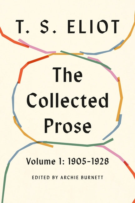 The Collected Prose, Volume 1: 1905-1928 by Eliot, T. S.