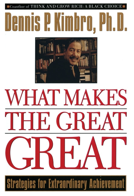What Makes the Great Great: Strategies for Extraordinary Achievement by Kimbro, Dennis